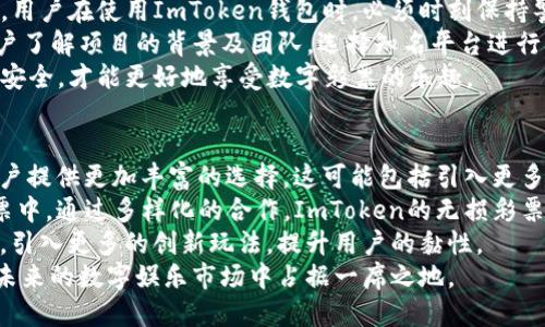   探秘ImToken的无损彩票：如何安全参与并获益 / 

 guanjianci ImToken, 无损彩票, 区块链彩票, 数字资产, 彩票安全 /guanjianci 

什么是ImToken的无损彩票？
在当前数字资产盛行的时代，区块链技术为许多领域带来了创新的改变，其中彩票行业也在逐渐接受这一新科技的影响。ImToken是一款知名的数字钱包，它在数字资产管理领域备受欢迎。ImToken推出的无损彩票打破了传统彩票的玩法，它以其独特的规则和操作方式吸引了众多用户的注意。
无损彩票的核心理念是在确保用户参与娱乐的同时，尽可能降低风险。与传统的彩票相比，参与者不再只是单纯的购买一张彩票，而是通过购买相关的**数字资产**来参与游戏。即便玩家未能中奖，他们的投入也能部分保护，真正实现了“无损”体验。
ImToken的无损彩票不仅注重安全性，也强调趣味性和公平性。它利用区块链技术，使得彩票的每一步都可以被验证，避免了传统彩票中可能出现的造假、作弊等问题。这种基于区块链的透明度，为用户提供了更加安心的购彩体验。

如何参与ImToken的无损彩票？
要参与ImToken的无损彩票，用户首先需要有一个ImToken钱包，确保其已成功注册并完成身份验证。其次，用户需通过该钱包充值所需的数字资产。这一过程相对简便，用户只需按照App指引完成充值即可。
充值完成后，用户可以浏览ImToken提供的各类彩票项目，这些项目会详细介绍每个彩票的规则、赔率和可能的奖品。在选择好心仪的彩票后，用户可根据自己的预算进行购买。
在无损彩票中，玩家不仅是在购买彩票，而是以购买数字资产的形式参与。每次购买后，用户将获得相应的**数字资产**作为回报。这些数字资产可以在后续使用，也可以在市场上交易，提供了更大的灵活性。
整个过程确保了参与的**安全性**，因为所有交易都需经过区块链验证。同时，用户可以随时查看自己的交易记录，确保一切透明可追踪。这种方式使得彩票变得更加有趣，同时也增强了用户的参与感。

无损彩票如何确保用户的资金安全？
在传统彩票中，用户的资金安全往往受到中心化管理的影响，任何系统漏洞、员工欺诈等都有可能导致用户资金的损失。而ImToken的无损彩票通过区块链技术，极大程度上提升了用户资金的安全性。
首先，所有的交易记录都被存储在区块链上，这使得每一笔资金流动都可追溯，透明性极高。这意味着即使发生任何争议，用户也可以通过区块链记录找到真相，确保自己的资金安全。
其次，ImToken钱包的安全性也在于其采用了多重签名和**冷存储**技术，确保了用户的数字资产不易被非法访问。这些措施有效降低了黑客攻击的风险，增强了用户的信心。
另外，ImToken还会定期进行安全审计，检测潜在的系统漏洞，从源头上保障用户的资金安全。所有这些安全措施的结合，使得用户的资金在购彩过程中的风险降到最低。

ImToken的无损彩票与传统彩票的区别是什么？
传统彩票的主要特征是高风险性和低透明度。用户在购买彩票后，若未中奖，所花费的钱便会全数损失。而ImToken的无损彩票则打破了这一规则，其设计初衷便是要为用户提供一种新的参与方式。参与者可以在购买彩票的同时，获得一定的**数字资产**回报，避免了资金的全损失。
此外，ImToken的无损彩票采用了区块链技术，极大地提高了彩票的透明度。用户能够随时查看自己的购买记录和得奖记录，所有的开奖过程都被公正、公平地记录下来，用户不再需要担心传统彩票中的舞弊行为。
另外相较于传统彩票的有限选择，ImToken的无损彩票拥有更多样化的项目，参与者可以根据自己的兴趣和预算自主选择适合的项目。这不仅增加了用户的参与乐趣，还提升了中奖的概率。
因此，ImToken的无损彩票不仅是一种新型的购彩方式，更是区块链与彩票结合的一次有益探索，带来全新的用户体验。

无损彩票是否存在隐患或风险？
尽管ImToken的无损彩票在安全性和透明性上提供了显著的优势，但作为一种新兴的数字娱乐形式，它依然存在一些隐患或潜在风险。首先，虽然用户的资金在操作上相对安全，但数字资产的市场波动性仍然会影响用户的投资收益。在一些情况下，用户买入的数字资产可能会下跌，从而导致用户的资金损失。
此外，虽然区块链技术本身具备较强的安全性，但一旦用户的个人钱包密码或私钥被盗取，用户的数字资产仍然可能面临风险。因此，用户在使用ImToken钱包时，必须时刻保持警惕，采取有效的措施保护个人信息及账户安全。
另外，随着无损彩票的普及，可能会吸引一些不法分子借机进行诈骗。因此，用户在参与时需要仔细辨别真伪，避免上当受骗。建议用户了解项目的背景及团队，选择知名平台进行购彩，以增加安全保障。
综上所述，尽管无损彩票提供了创新的参与方式，其背后依然需要用户具备一定的风险意识和判断能力。合理参与，并保证个人信息安全，才能更好地享受数字彩票的乐趣。

未来ImToken的无损彩票会如何发展？
随着区块链技术的不断发展，ImToken的无损彩票也在不断创新和。未来，ImToken可能会进一步拓展无损彩票的项目和玩法，为用户提供更加丰富的选择。这可能包括引入更多的玩家和开发者，实现更加多元化的游戏体验，例如即时开奖、社交互动等玩法，增强用户的参与感和乐趣。
另外，ImToken有望与更多的线下实体彩票商合作，推出区块链结合的跨界彩票，使得用户能够在更多场景中便利地参与到无损彩票中。通过多样化的合作，ImToken的无损彩票可以实现更广泛的市场推广。
此外，随着用户对彩票参与体验的需求日益提高，ImToken也将持续改善用户体验，增强界面友好度和易用性。推动智能合约的应用，引入更多的创新玩法，提升用户的黏性。
总之，ImToken的无损彩票有着广阔的发展前景。以区块链技术为基础，结合彩票行业的特点，不断进行创新，提升用户体验，必将在未来的数字娱乐市场中占据一席之地。