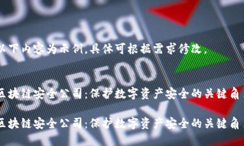 以下内容为示例，具体可根据需求修改。 


区块链安全公司：保护数字资产安全的关键角色

区块链安全公司：保护数字资产安全的关键角色