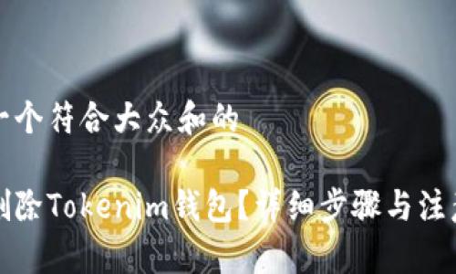 思考一个符合大众和的

如何删除Tokenim钱包？详细步骤与注意事项