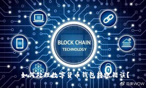  如何处理数字货币钱包转账错误？