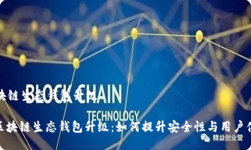 区块链生态钱包升级

: 区块链生态钱包升级：如何提升安全性与用户体验