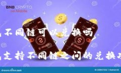 IM钱包不同链可以兑换吗IM钱包支持不同链之间的