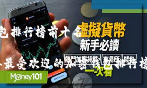 加密钱包排行榜前十名

2023年最受欢迎的加密钱包排行榜前十名