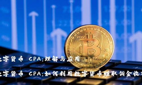 数字货币 CPA：理解与应用

数字货币 CPA：如何利用数字货币赚取佣金收入