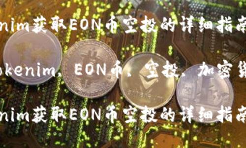 通过Tokenim获取EON币空投的详细指南

关键词：Tokenim, EON币, 空投, 加密货币, 投资

通过Tokenim获取EON币空投的详细指南