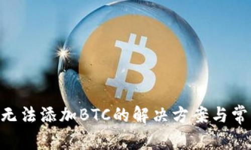 : Tokenim无法添加BTC的解决方案与常见问题解析