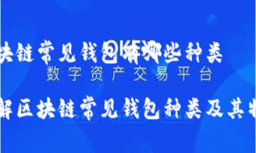 区块链常见钱包有哪些种类

了解区块链常见钱包种类及其特点