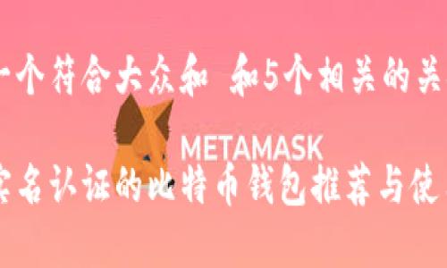 思考一个符合大众和 和5个相关的关键词

无须实名认证的比特币钱包推荐与使用指南