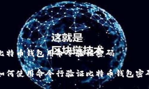 比特币钱包用命令验证密码

如何使用命令行验证比特币钱包密码
