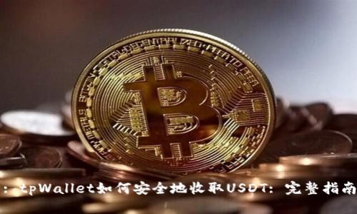 : tpWallet如何安全地收取USDT: 完整指南