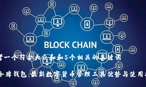 思考一个符合大众和和5个相关的关键词

IM令牌钱包：最新数字货币管理工具优势与使用指南