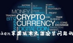 解决imtoken苹果版本无法安装问题的全面指南