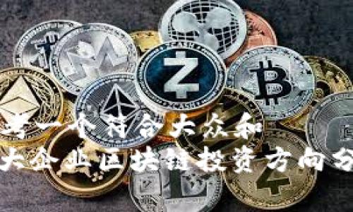 思考一个符合大众和  
: 大企业区块链投资方向分析