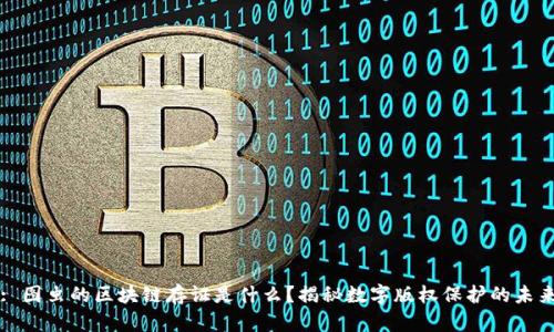 : 图虫的区块链存证是什么？揭秘数字版权保护的未来