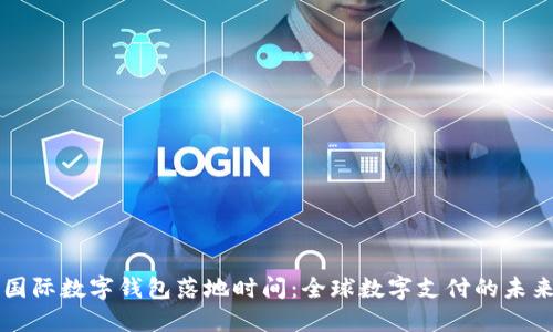 国际数字钱包落地时间：全球数字支付的未来