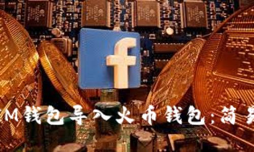 : 如何将IM钱包导入火币钱包：简易操作指南