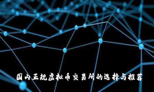  国内正规虚拟币交易所的选择与推荐